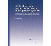 Child abuse and neglect information management systems: a report from the 2nd National Conference on Data Aspects of Child Protective Services