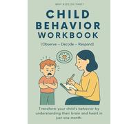 Child Behavior Workbook (Observe - Decode - Respond) For Parents to Understand Emotions, Decode Behavior, and Raise Kids with Whole-Brain Parenting: ... heart in just one month. (Why Kids Do That?)