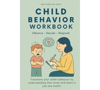 Child Behavior Workbook (Observe - Decode - Respond) For Parents to Understand Emotions, Decode Behavior, and Raise Kids with Whole-Brain Parenting: ... heart in just one month. (Why Kids Do That?)