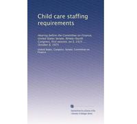 Child care staffing requirements: Hearing before the Committee on Finance, United States Senate, Ninety-fourth Congress, first session, on S. 2425 ... October 8, 1975
