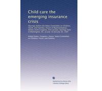Child care the emerging insurance crisis: Hearings before the Select Committee on Children, Youth, and Families, House of Representatives, ... Washington, DC, on July 18 and July 30, 1985