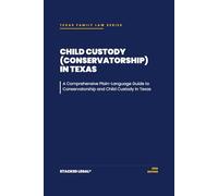 Child Custody (Conservatorship) in Texas: A comprehensive plain-language guide to conservatorship and child custody in Texas (The Stacked Legal® Texas Family Law Series)