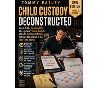 CHILD CUSTODY DECONSTRUCTED: How to Build a Parenting Plan, Win Legal and Physical Custody, and Set a Visitation Schedule the Court Will Approve in the Child’s Best Interest