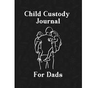 Child Custody Journal for Dads: Track important details including your visitation, communication, expenditures, incidents and involvement for court use