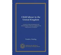 Child labour in the United Kingdom: A study of the development and administration of the law relating to the employment of children