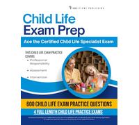Child Life Exam Prep: A Practical Workbook With 600 Practice Questions, 4 Full-Length Tests, Clear Explanations, and Study Tips For The Child Life Certification