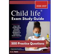 Child Life Exam Study Guide 2026-2027: Over 500 Challenging Practice Questions Designed to Maximize Exam Success