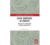 Child Marriage in Türkiye: Analysis of Experienced Women’s Narratives (Routledge Studies in Middle Eastern Society)