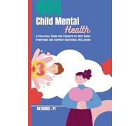 Child Mental Health: A Practical Guide for Parents to Spot Early Symptoms and Support Emotional Wellbeing (Modern Psychology Explained)