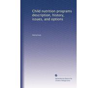 Child nutrition programs description, history, issues, and options