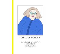 CHILD OF WONDER: An Anthology of Poems by Miriam Scott with Illustrations