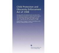Child Protection and Obscenity Enforcement Act of 1988: Hearings before the Subcommittee on Crime of the Committee on the Judiciary, House of ... ... April 28, June 16, and August 11, 1988