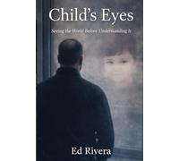 Child’s Eyes-: Seeing the World Before Understanding It