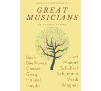 Child’s Own Book of Great Musicians: Bach, Beethoven, Chopin, Grieg, Handel, Haydn, Liszt, Mozart, Schubert, Schumann, Wagner, Verdi (Annotated)