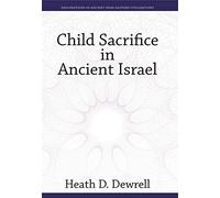 Child Sacrifice in Ancient Israel: 5 (Explorations in Ancient Near Eastern Civilizations, 5)