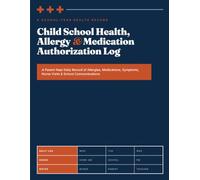 Child School Health, Allergy & Medication Authorization Log: A Parent-Kept Daily Record of Allergies, Medications, Symptoms, Nurse Visits & School Communications