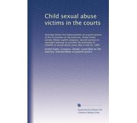 Child sexual abuse victims in the courts: Hearings before the Subcommittee on Juvenile Justice of the Committee on the Judiciary, United States ... in sexual abuse cases, May 2 and 22, 1984