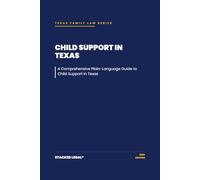 Child Support in Texas: A Comprehensive Plain-Language Guide to Child Support in Texas (The Stacked Legal® Texas Family Law Series)