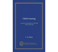 Child training: a system of education for the child under school age