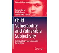 Child Vulnerability and Vulnerable Subjectivity: Interdisciplinary and Comparative Perspectives: 27 (Children’s Well-Being: Indicators and Research)