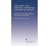 Child welfare : early experiences implementing a managed care approach: Report to the Chairman, Subcommittee on Human Resources, Committee on Ways and Means, House of Representatives