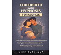 Childbirth with Hypnosis for Couples: How to prepare your partner to support you in a hypnotic and harmonious birth, WITHOUT feeling overwhelmed!