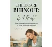 Childcare Burnout: Is It Real?: Understanding Stress, Emotional Fatigue, and Support for Early Childhood Educators (DAYCARE LIFE)