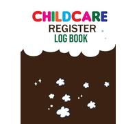 Childcare Register Log Book: Childcare Attendance Log, Large Sign In and Out Register Log with Name, Phone Number, Time and Parent Signature Space for Nurseries, Daycare Centers.