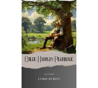 Childe Harold's Pilgrimage: Childe Harold. A Journey Through Passion and Desolation. The Original Classic (annotated)