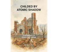 CHILDED BY ATOMIC SHADOWS: A HARMONY OF TANKA AND VERSE (THE POETIC QUARTET)