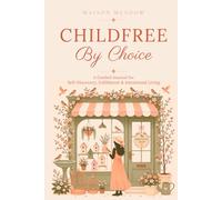 Childfree By Choice | A Guided Journal for Self-Discovery, Fulfillment & Intentional Living: For women who are Questioning / Exploring / Choosing / Living it