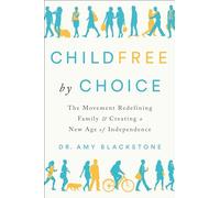Childfree by Choice: The Movement Redefining Family and Creating a New Age of Independence