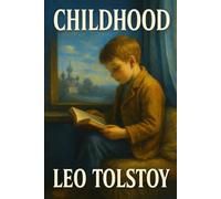 Childhood: A Beautiful Collection of Leo Tolstoy Short Stories, Timeless Classic Fables for Children Filled with Wisdom, Warmth, and the Wonder of Early Life