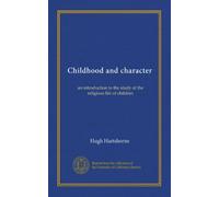 Childhood and character: an introduction to the study of the religious life of children