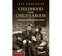 Childhood and Child Labour in the British Industrial Revolution (Cambridge Studies in Economic History - Second Series)
