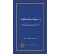 Childhood and growth: a paper read October 6th, 1905, before the New Haven Mother's Club