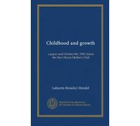 Childhood and growth: a paper read October 6th, 1905, before the New Haven Mother's Club