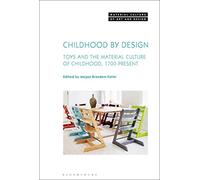 Childhood by Design: Toys and the Material Culture of Childhood, 1700-Present (Material Culture of Art and Design)