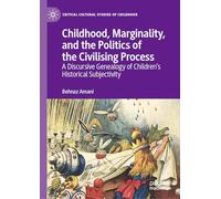 Childhood, Marginality, and the Politics of the Civilising Process: A Discursive Genealogy of Children’s Historical Subjectivity (Critical Cultural Studies of Childhood)