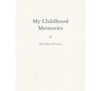 Childhood Memory Book - The First 18 Years: A Year-by-Year Guided Keepsake from Birth to Age 18