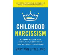 Childhood Narcissism: Strategies to Raise Unselfish, Unentitled, and Empathetic Children