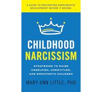 Childhood Narcissism: Strategies to Raise Unselfish, Unentitled, and Empathetic Children