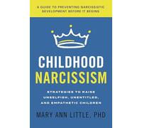 Childhood Narcissism: Strategies to Raise Unselfish, Unentitled, and Empathetic Children
