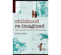 Childhood Re-imagined: Images and Narratives of Development in Analytical Psychology 1st edition by Main, Shiho (2008) Paperback