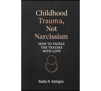 Childhood Trauma, Not Narcissism: How to Tackle the Trauma with Love