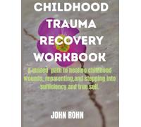 CHILDHOOD TRAUMA RECOVERY WORKBOOK: A guided path to healing childhood wounds, reparenting,and stepping into sufficiency and true self.
