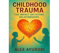 Childhood Trauma: The Impact On Future Relationships