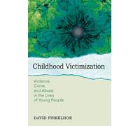 CHILDHOOD VICTIMIZATION: Violence, Crime, And Abuse In The Lives Of Young People (Interpersonal Violence)