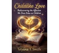 Childlike Love: Rediscovering the Affection We Once Knew as Children (Childlike Series: Rediscovering the Simple, Trusting Heart We Once Knew as Children)