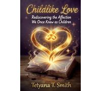 Childlike Love: Rediscovering the Affection We Once Knew as Children (Childlike Series: Rediscovering the Simple, Trusting Heart We Once Knew as Children)